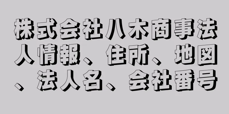 株式会社八木商事法人情報、住所、地図、法人名、会社番号