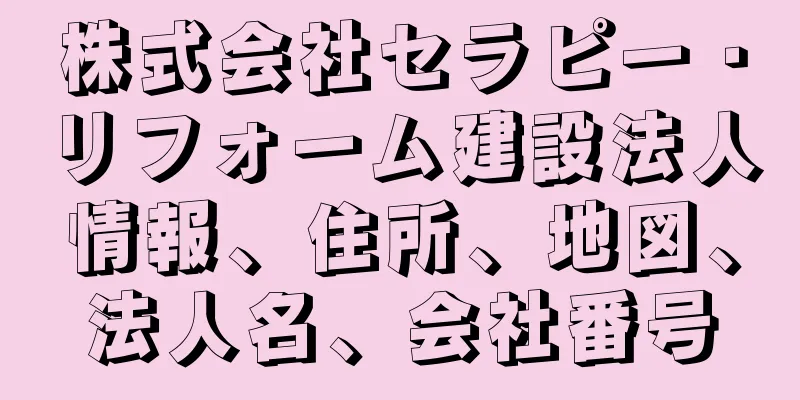 株式会社セラピー・リフォーム建設法人情報、住所、地図、法人名、会社番号
