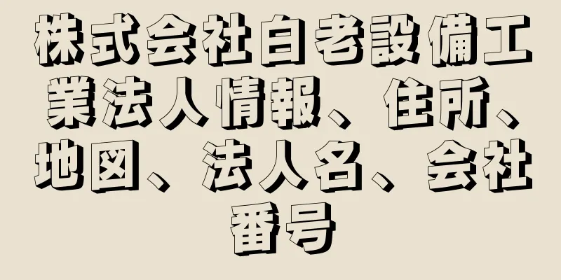 株式会社白老設備工業法人情報、住所、地図、法人名、会社番号