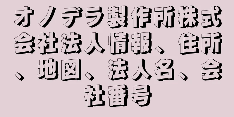 オノデラ製作所株式会社法人情報、住所、地図、法人名、会社番号