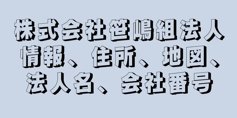 株式会社笹嶋組法人情報、住所、地図、法人名、会社番号