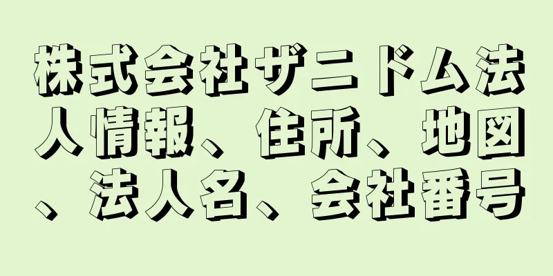 株式会社ザニドム法人情報、住所、地図、法人名、会社番号