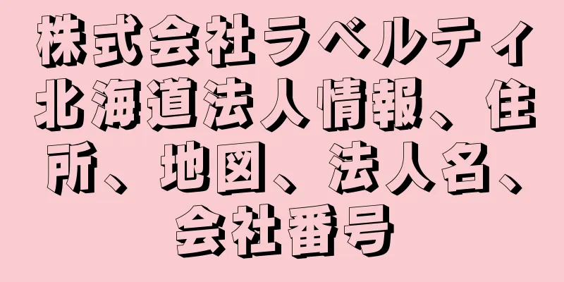 株式会社ラベルティ北海道法人情報、住所、地図、法人名、会社番号