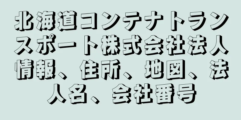 北海道コンテナトランスポート株式会社法人情報、住所、地図、法人名、会社番号