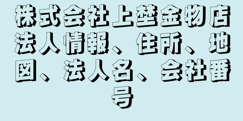 株式会社上埜金物店法人情報、住所、地図、法人名、会社番号