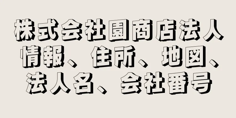 株式会社園商店法人情報、住所、地図、法人名、会社番号