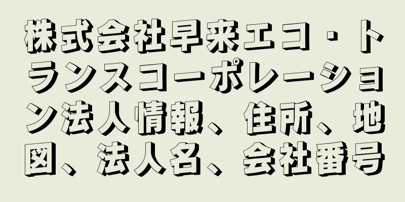 株式会社早来エコ・トランスコーポレーション法人情報、住所、地図、法人名、会社番号