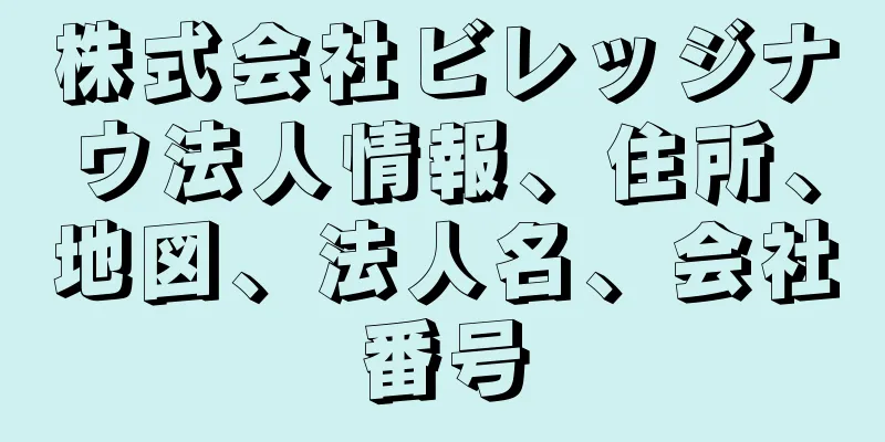 株式会社ビレッジナウ法人情報、住所、地図、法人名、会社番号