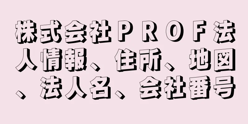 株式会社ＰＲＯＦ法人情報、住所、地図、法人名、会社番号