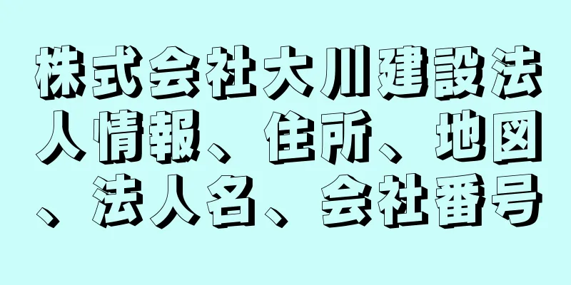 株式会社大川建設法人情報、住所、地図、法人名、会社番号