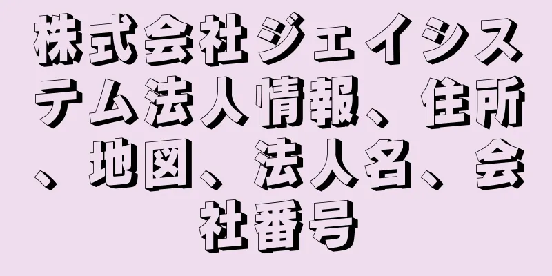 株式会社ジェイシステム法人情報、住所、地図、法人名、会社番号