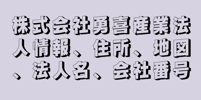 株式会社勇喜産業法人情報、住所、地図、法人名、会社番号