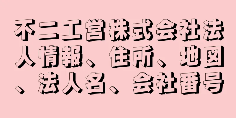 不二工営株式会社法人情報、住所、地図、法人名、会社番号