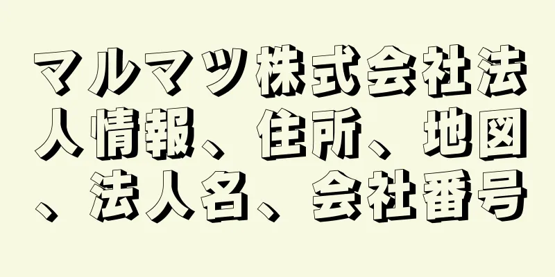 マルマツ株式会社法人情報、住所、地図、法人名、会社番号