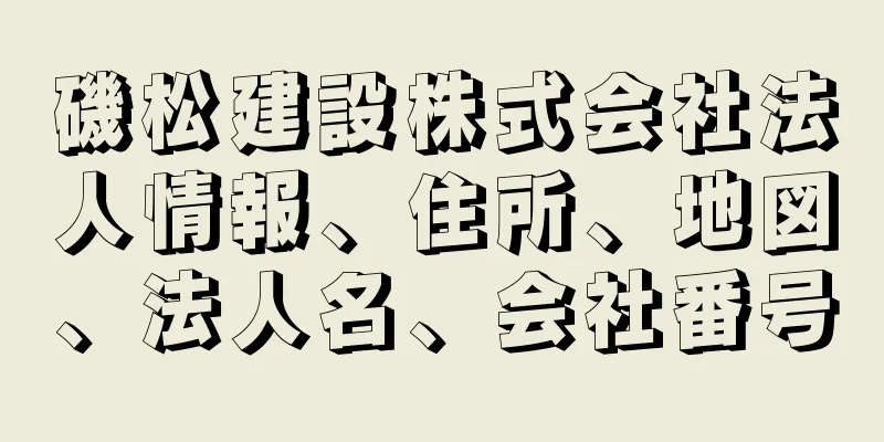 磯松建設株式会社法人情報、住所、地図、法人名、会社番号