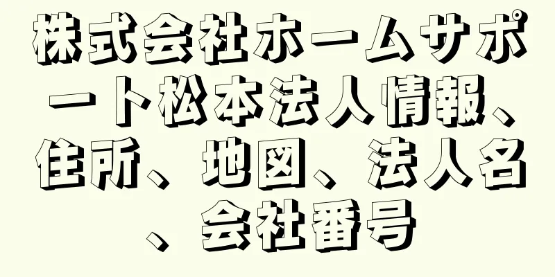 株式会社ホームサポート松本法人情報、住所、地図、法人名、会社番号