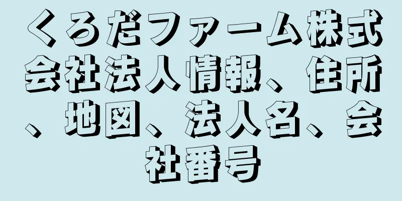 くろだファーム株式会社法人情報、住所、地図、法人名、会社番号