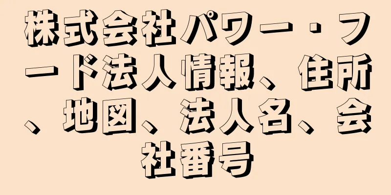 株式会社パワー・フード法人情報、住所、地図、法人名、会社番号