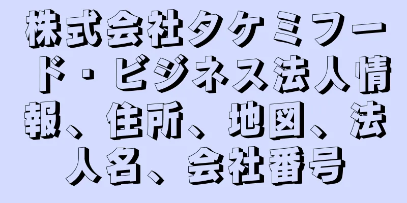 株式会社タケミフード・ビジネス法人情報、住所、地図、法人名、会社番号