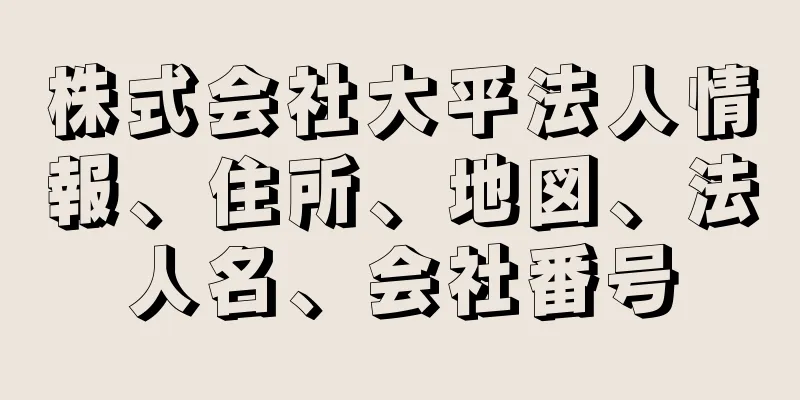 株式会社大平法人情報、住所、地図、法人名、会社番号