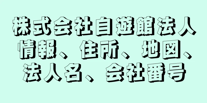 株式会社自遊館法人情報、住所、地図、法人名、会社番号