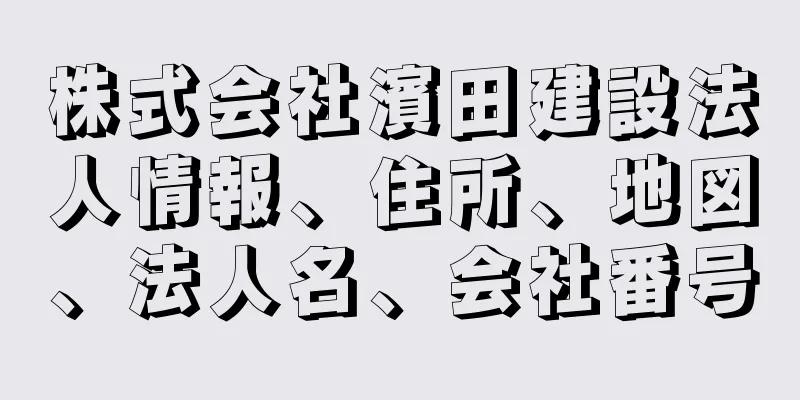 株式会社濱田建設法人情報、住所、地図、法人名、会社番号