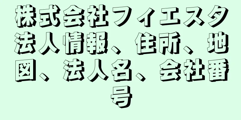 株式会社フィエスタ法人情報、住所、地図、法人名、会社番号