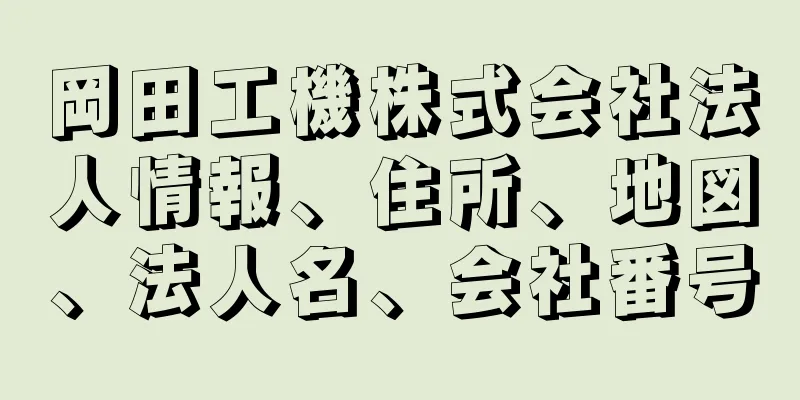 岡田工機株式会社法人情報、住所、地図、法人名、会社番号