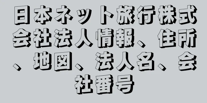 日本ネット旅行株式会社法人情報、住所、地図、法人名、会社番号