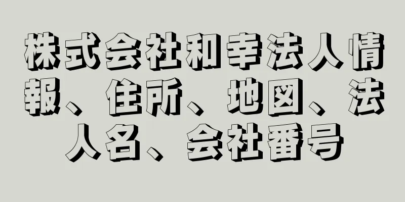 株式会社和幸法人情報、住所、地図、法人名、会社番号