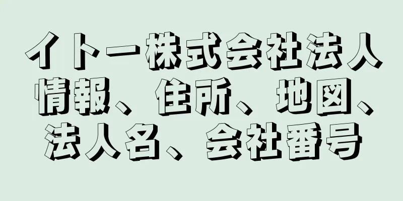 イトー株式会社法人情報、住所、地図、法人名、会社番号