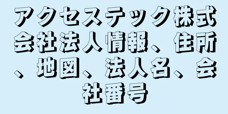 アクセステック株式会社法人情報、住所、地図、法人名、会社番号