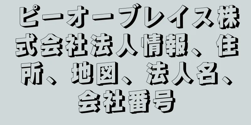 ピーオーブレイス株式会社法人情報、住所、地図、法人名、会社番号