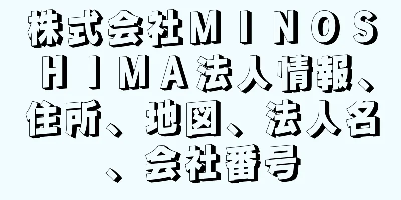 株式会社ＭＩＮＯＳＨＩＭＡ法人情報、住所、地図、法人名、会社番号