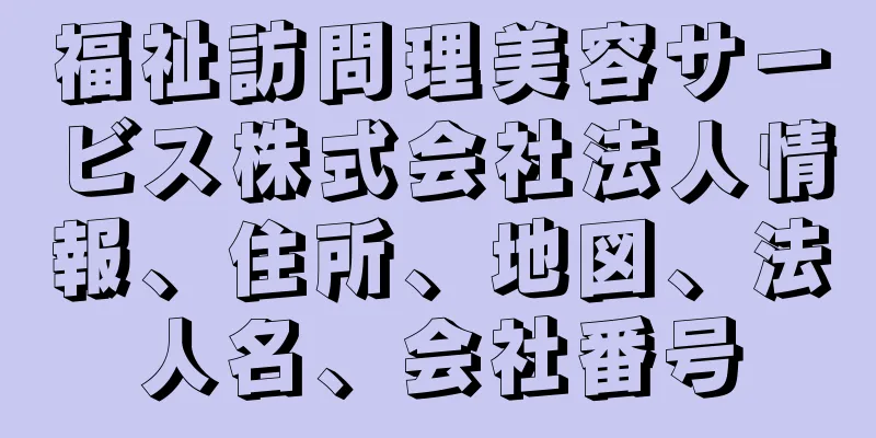 福祉訪問理美容サービス株式会社法人情報、住所、地図、法人名、会社番号