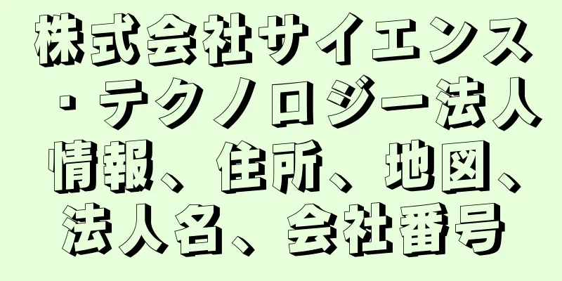 株式会社サイエンス・テクノロジー法人情報、住所、地図、法人名、会社番号