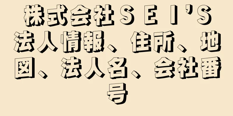 株式会社ＳＥＩ’Ｓ法人情報、住所、地図、法人名、会社番号