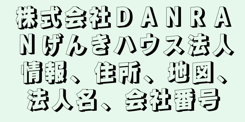 株式会社ＤＡＮＲＡＮげんきハウス法人情報、住所、地図、法人名、会社番号