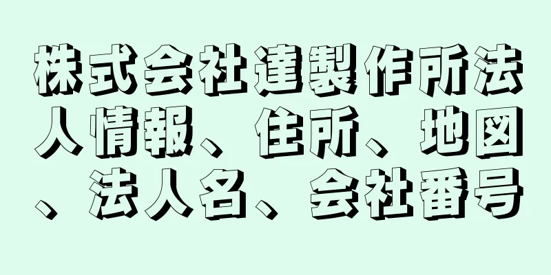 株式会社達製作所法人情報、住所、地図、法人名、会社番号