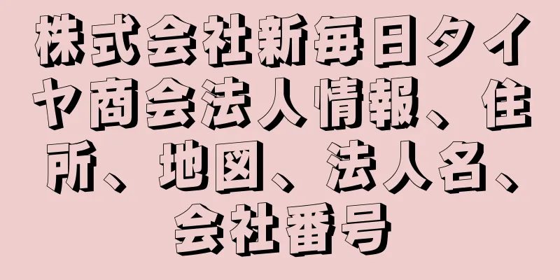 株式会社新毎日タイヤ商会法人情報、住所、地図、法人名、会社番号