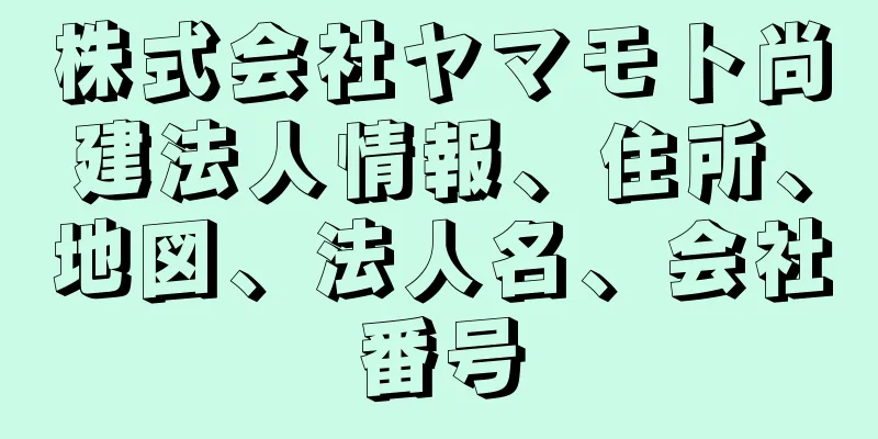 株式会社ヤマモト尚建法人情報、住所、地図、法人名、会社番号