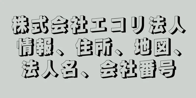 株式会社エコリ法人情報、住所、地図、法人名、会社番号