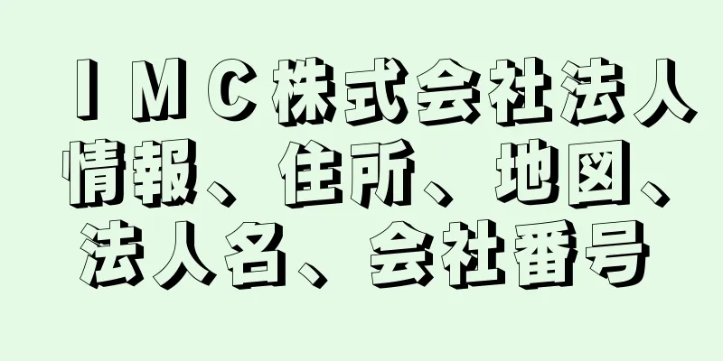 ＩＭＣ株式会社法人情報、住所、地図、法人名、会社番号