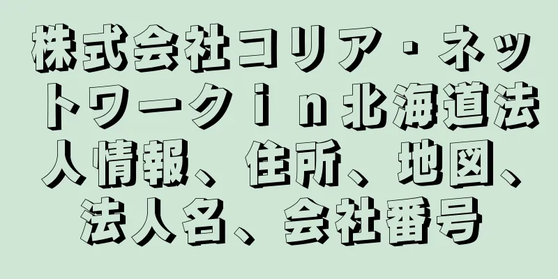 株式会社コリア・ネットワークｉｎ北海道法人情報、住所、地図、法人名、会社番号