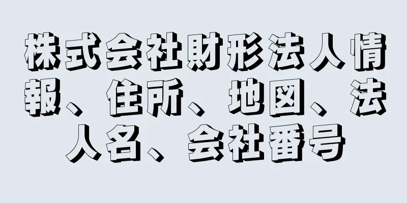 株式会社財形法人情報、住所、地図、法人名、会社番号