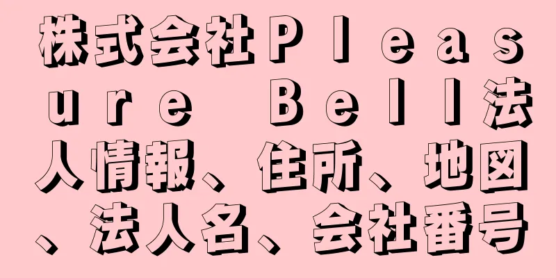 株式会社Ｐｌｅａｓｕｒｅ　Ｂｅｌｌ法人情報、住所、地図、法人名、会社番号