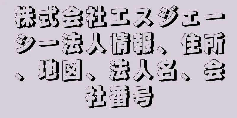 株式会社エスジェーシー法人情報、住所、地図、法人名、会社番号