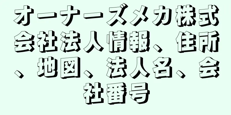 オーナーズメカ株式会社法人情報、住所、地図、法人名、会社番号