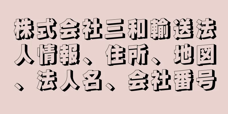 株式会社三和輸送法人情報、住所、地図、法人名、会社番号