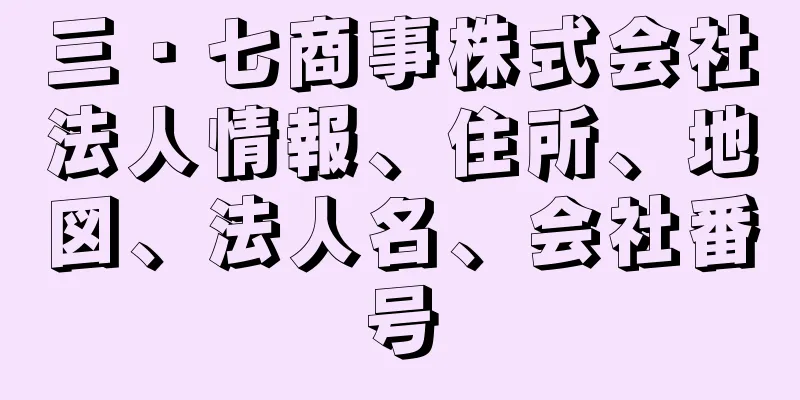 三・七商事株式会社法人情報、住所、地図、法人名、会社番号